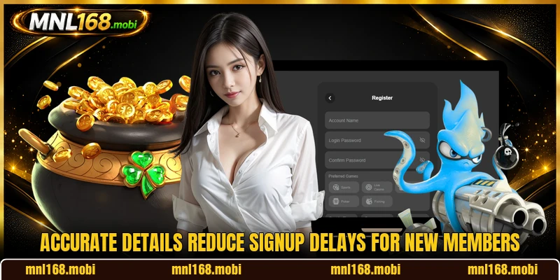 Accurate details reduce signup delays for new members