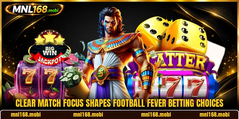 Clear match focus shapes Football Fever betting choices Clear match focus shapes Football Fever betting choices