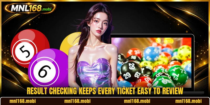 Result checking keeps every ticket easy to review Result checking keeps every ticket easy to review
