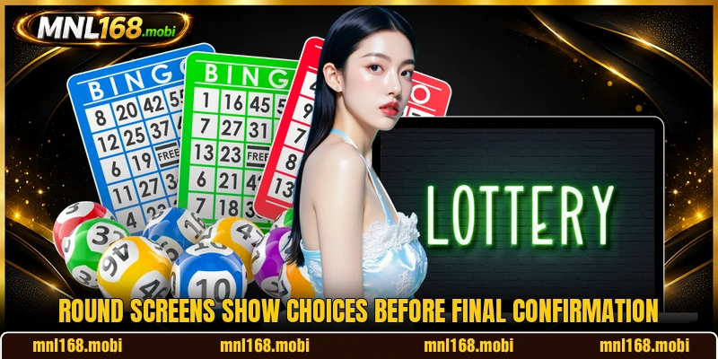 Round screens show choices before final confirmation Round screens show choices before final confirmation