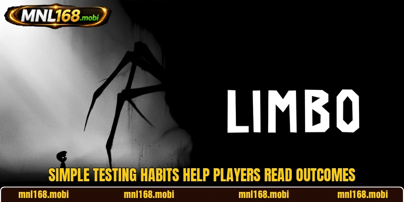 Simple testing habits help players read outcomes Simple testing habits help players read outcomes