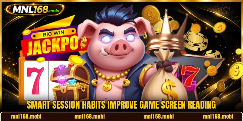 Smart session habits improve game screen reading Smart session habits improve game screen reading